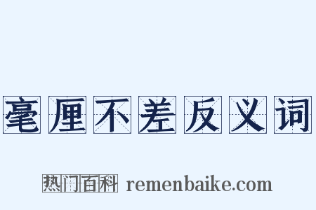 毫厘不差反义词是什么意思的图片